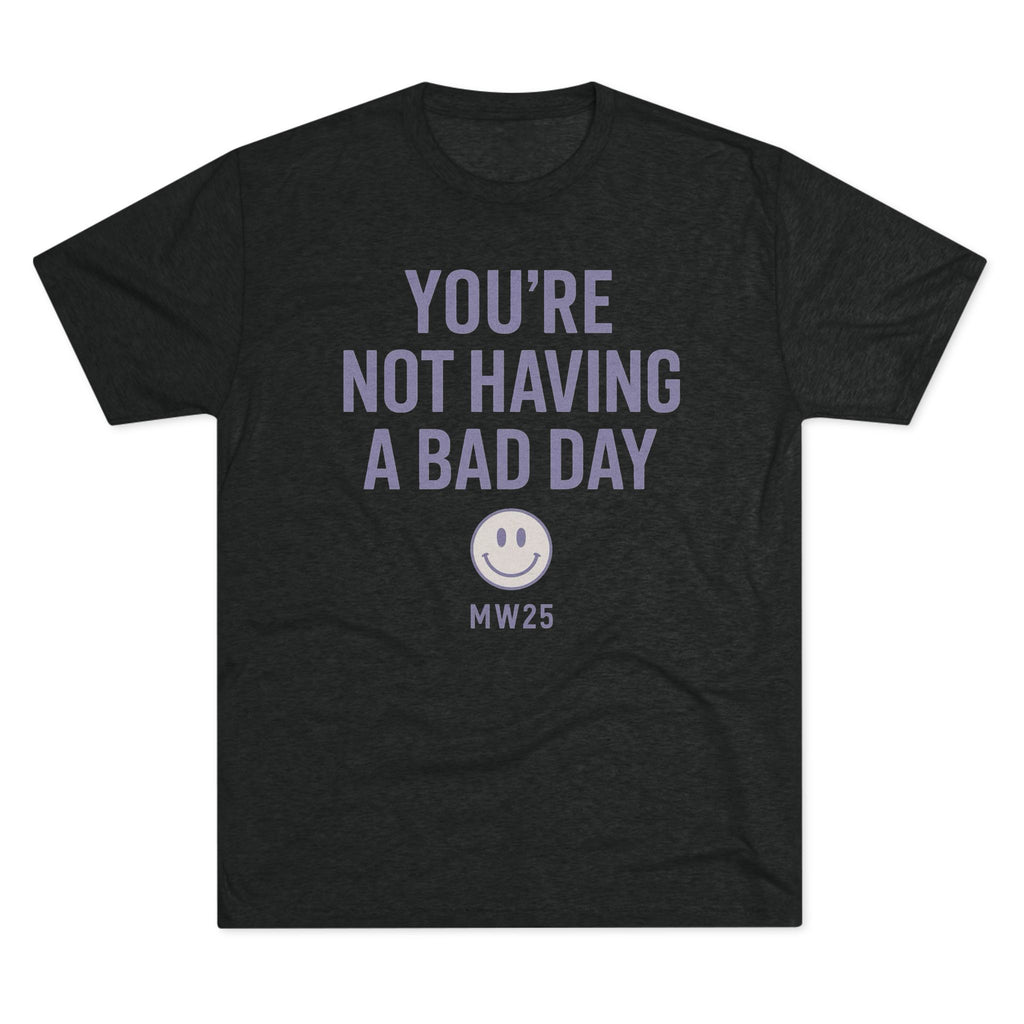 MW25 - Not Having a Bad Day Tee