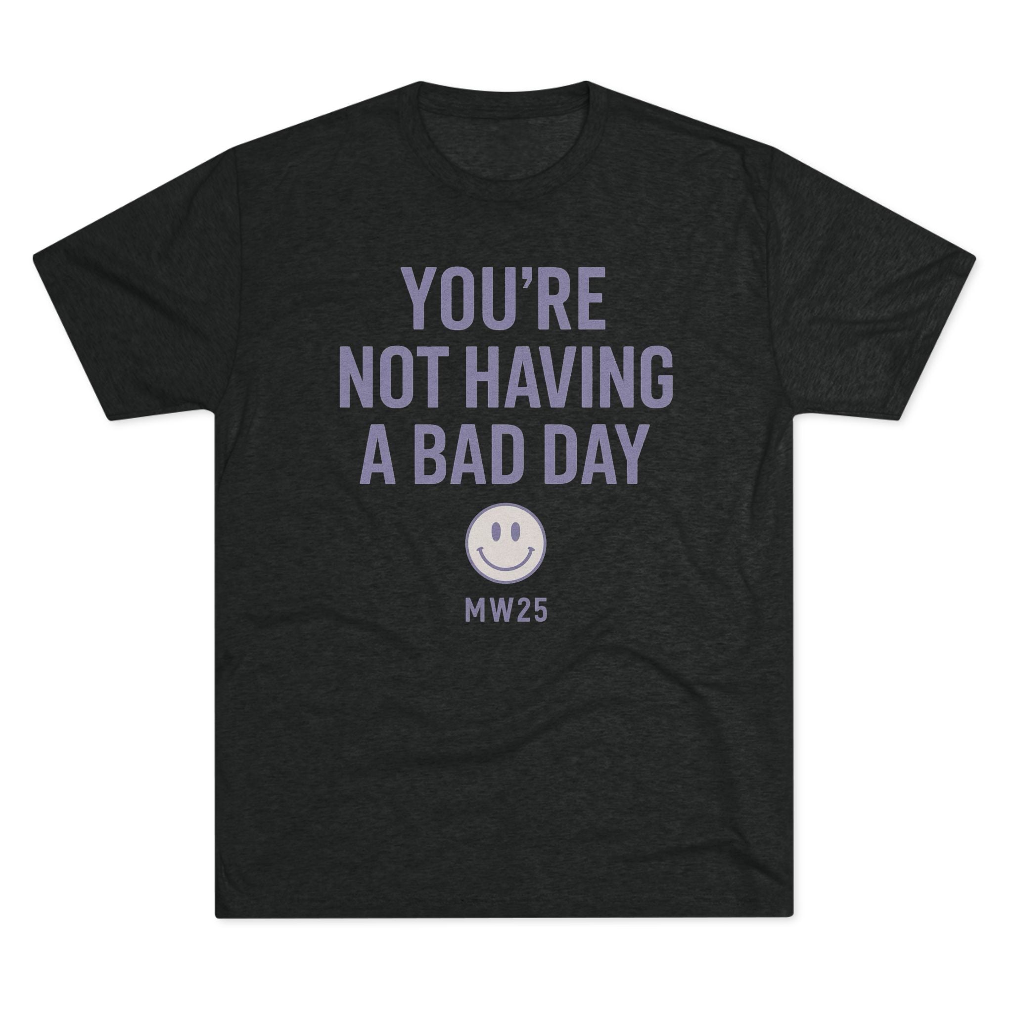 MW25 - Not Having a Bad Day Tee