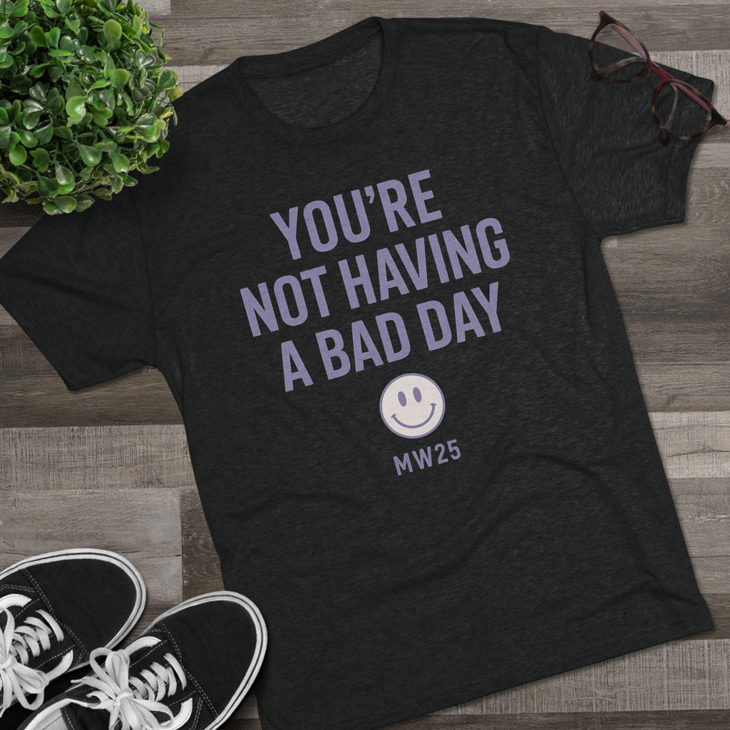 MW25 - Not Having a Bad Day Tee